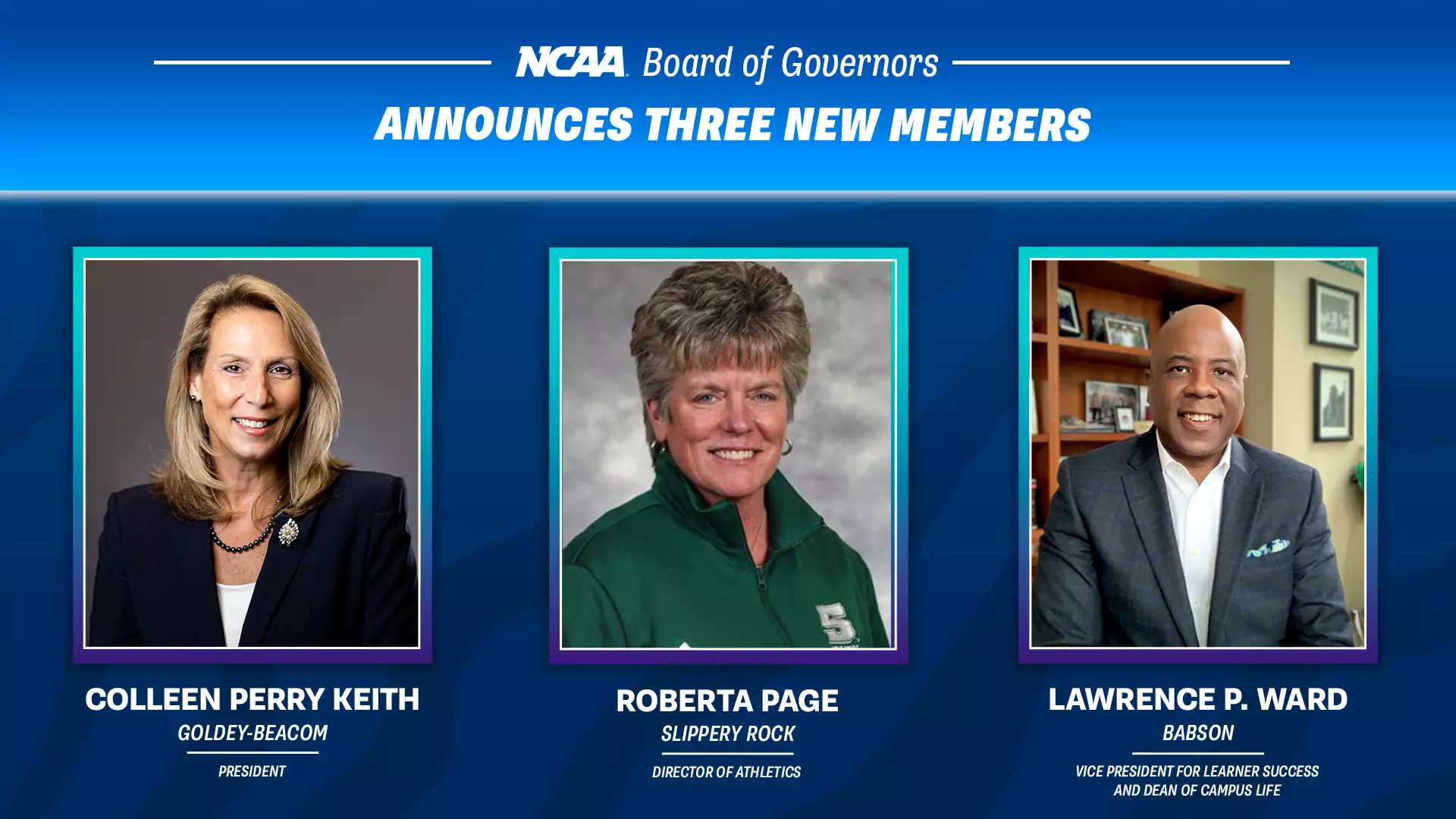 The NCAA Board of Governors has added one new voting member in Colleen Perry Keith, president at Goldey-Beacom, as well as two nonvoting members in Roberta Page, director of athletics at Slippery Rock, and Lawrence P. Ward, vice president for learner success and dean of campus life at Babson