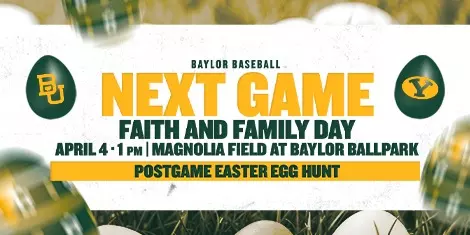 Baylor Baseball “Next Game” graphic promoting Faith and Family Day on April 4 at 1 PM at Magnolia Field at Baylor Ballpark, featuring a postgame Easter egg hunt.