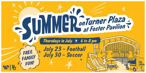 Summer on Turner Plaza at Foster Pavilion promotional graphic featuring free family fun on Thursdays in July from 6 to 8 p.m., with soccer on July 30 and football on July 23; click for more info