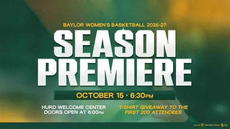 Baylor Women's Basketball 2026-27 Season Premiere promotional graphic in green and gold. Text reads "Season Premiere" in large bold white letters, with "October 15 • 6:30 PM" below in an outlined banner. Additional details read "Hurd Welcome Center, doors open at 6:00 PM" and "T-shirt giveaway to the first 200 attendees." Baylor and Big 12 logos appear in the bottom corner with the tagline "Greater Than."