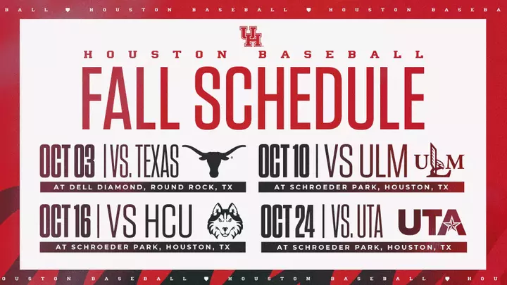Houston Baseball Fall Schedule: October 3 vs Texas at Dell Diamond in Round Rock, Texas. October 10 vs ULM at home. October 16 vs. HCU at home. October 24 vs. UT-Arlington at home.