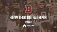 Brown Bears Football Report: Episode 7