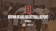Brown Bears Basketball Report: Episode 3