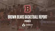 Brown Bears Basketball Report: Episode 6
