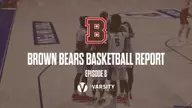 Brown Bears Basketball Report: Episode 8