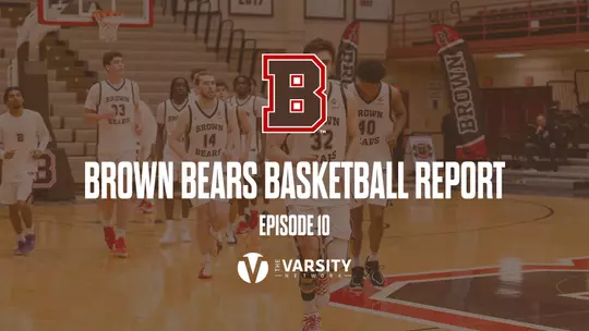 The 10th Episode of the Brown Bears Basketball Report