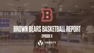 Brown Bears Basketball Report: Episode 9