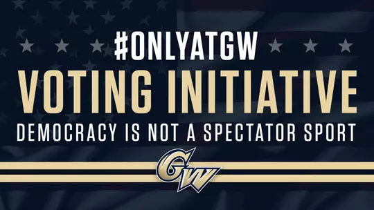 #OnlyAtGW Voting Initiative. Democracy is not a spectator sport.