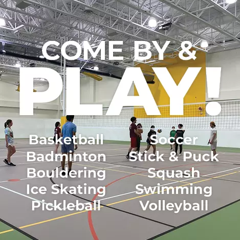 Come by and play basketball, badminton, bouldering, ice skating, pickleball, soccer, stick & puck, squash, swimming, volleyball