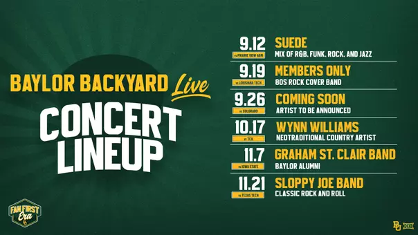Graphic announcing the Baylor Backyard Live concert lineup for the 2026 Baylor Football home season. September 12 vs. Prairie View A&M: Suede, performing R&B, funk, rock and jazz. September 19 vs. Louisiana Tech: Members Only, '80s rock cover band. September 26 vs. Colorado: Artist to be announced. October 17 vs. TCU: Wynn Williams, neotraditional country artist. November 7 vs. Iowa State: Graham St. Clair Band, Baylor alumni. November 21 vs. Texas Tech: Sloppy Joe Band, classic rock and roll. Fan First Era logo and Baylor Athletics logos appear on the graphic.