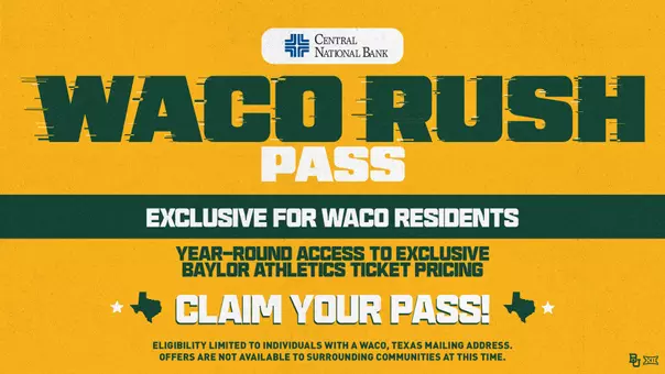 Waco Rush Pass presented by Central National Bank. Exclusive to Waco residents, the pass provides year-round access to exclusive Baylor Athletics ticket pricing. Eligibility is limited to individuals with a Waco, Texas mailing address.