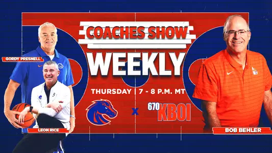 Coaches Show Weekly. Thursday 7-8 p.m. MT on 670 KBOI AM. Featuring Gordy Presnell, Leon Rice and hosted by Bob Behler.