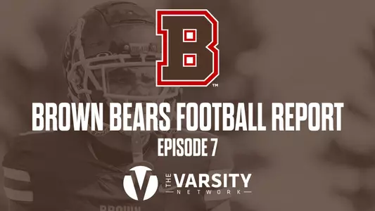 2023 Brown Football Report- Episode 7