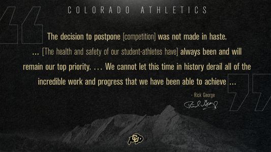 “The decision to postpone [competition] was not made in haste. … [The health and safety of our student-athletes have] always been and will remain our top priority. … We cannot let this time in history derail all of the incredible work and progress that we have been able to achieve ...” - Rick George