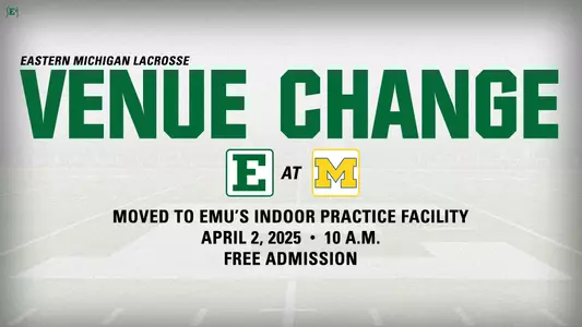 Lacrosse 2025: Venue Change for EMU at Michigan