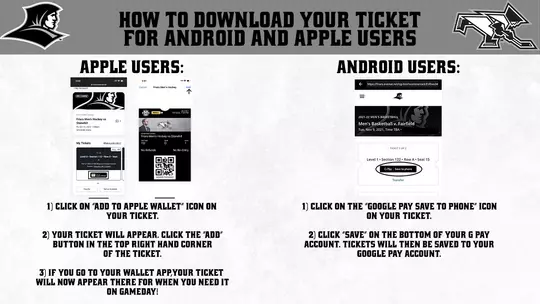 HOW TO DOWNLOAD YOUR TICKET FOR ANDROID AND APPLE USERS | APPLE USERS: 1) GLICK ON "ADD TO APPLE WALLET" ICON ON YOUR TICKET. 2) YOUR TICKET WILL APPEAR. CLICK THE "ADD" BUTTON IN THE TOP RIGHT HAND CORNER OF THE TICKET. 3) IF YOU GO TO YOUR WALLET APP, YOUR TICKET WILL NOW APPEAR THERE FOR WHEN YOU NEED IT ON GAMEDAY! | ANDROID USERS: 1) CLICK ON THE "GOOGLE PAY SAVE TO PHONE" ICON ON YOUR TICKET. 2) CLICK "SAVE" ON THE BOTTOM OF YOUR G PAY ACCOUNT. TICKETS WILL THEN BE SAVED TO YOUR GOOGLE PAY ACCOUNT.