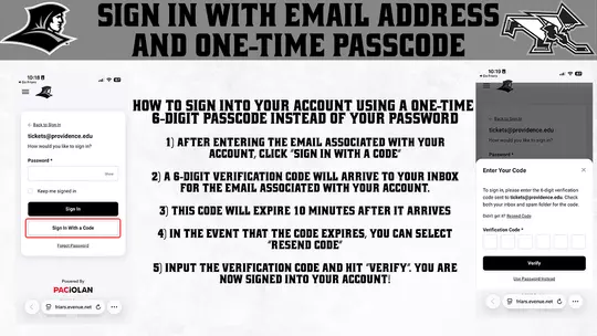 SIGN IN WITH EMAIL ADDRESS AND ONE-TIME PASSCODE | HOW TO SIGN INTO YOUR ACCOUNT USING A ONE-TIME 6-DIGIT PASSCODE INSTEAD OF YOUR PASSWORD 1) AFTER ENTERING THE EMAIL ASSOCIATED WITH YOUR ACCOUNT, CLICK "SIGN IN WITH A CODE" 2) A 6-DIGIT VERIFICATION CODE WILL ARRIVE TO YOUR INBOX FOR THE EMAIL ASSOCIATED WITH YOUR ACCOUNT. 3) THIS CODE WILL EXPIRE 10 MINUTES AFTER IT ARRIVES 4) IN THE EVENT THAT THE CODE EXPIRES, YOU CAN SELECT "RESEND CODE" 5) INPUT THE VERIFICATION CODE AND HIT "VERIFY". YOU ARE NOW SIGNED INTO YOUR ACCOUNT!