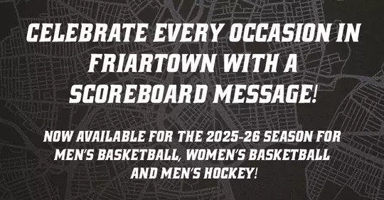 Celebrate Every Occasion In Friartown With A Scoreboard Message now available for the 2025-26 season for Men's Basketball, Women's Basketball, and Men's Hockey!