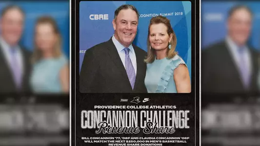Concannon Challenge Revenue Share Providence College Athletics Bill Concannon '77, '08P and Claudia Concannon '08P will match the next $250,000 in men's basketball revenue share donations posing for a photo