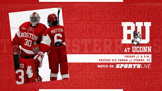 Graphic that features photo of Corinne Schroeder and Nadia Mattivi greeting each other after a Terrier win on left-hand side. On right side, white BU logo over three layers of text. First layer says at UConn, second layer is a white box with red text that reads Friday // 6 pm, located above more red text that says Freitas Ice Forum \\ Storrs, CT. Below that is text that says Watch on, which is located next to a SportsLive logo