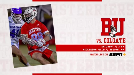 Graphic that features photo of Brian Garrity playing lacrosse on the left side. On right side, red BU logo over three layers of text. First layer says vs. Colgate, second layer is a red box with white text that reads Saturday // 3 PM, located above more white text that says Nickerson Field // Boston, MA. Below that is text that says Watch on, located next to the ESPN+ logo