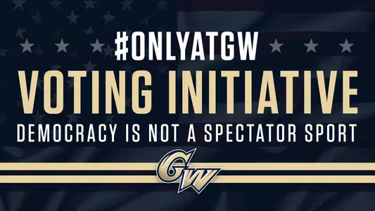 #OnlyAtGW Voting Initiative. Democracy is not a spectator sport.