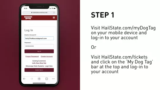 Visit HailState.com/myDogTag on your mobile device and log-in to your account Or Visit HailState.com/tickets and click on the ‘My Dog Tag’ bar at the top and log-in to your account