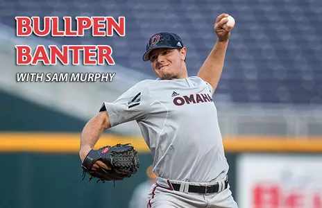 Bullpen Banter With Sam Murphy: Let's Get Started - Omaha Athletics