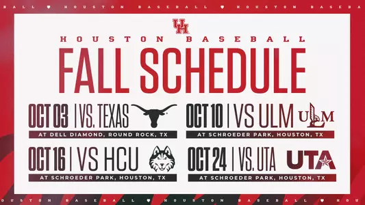 Houston Baseball Fall Schedule: October 3 vs Texas at Dell Diamond in Round Rock, Texas. October 10 vs ULM at home. October 16 vs. HCU at home. October 24 vs. UT-Arlington at home.